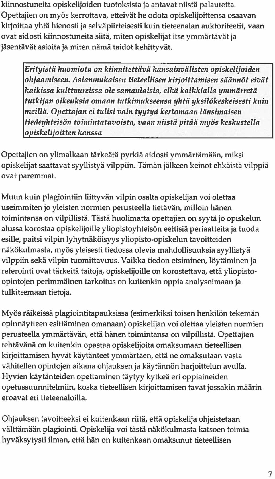 opiskelijat itse ymmärtävät ja jäsentävät asioita ja miten nämä taidot kehittyvät. Erityistä huomiota on kiinnitettävä kansainvälisten opiskelijoiden olijaarniseen.