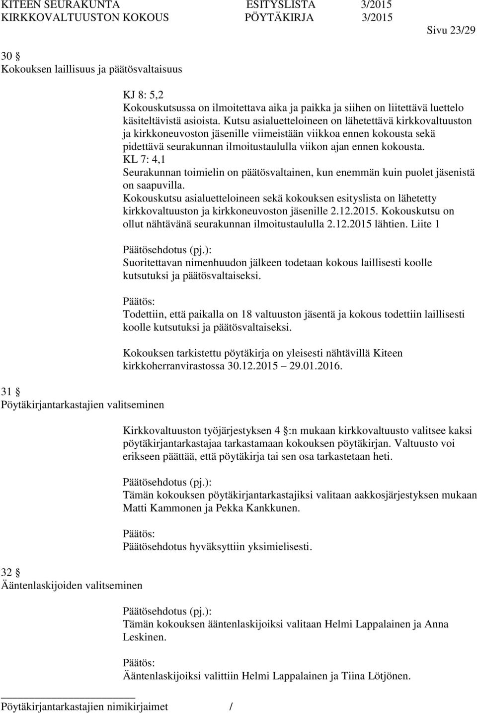 Kutsu asialuetteloineen on lähetettävä kirkkovaltuuston ja kirkkoneuvoston jäsenille viimeistään viikkoa ennen kokousta sekä pidettävä seurakunnan ilmoitustaululla viikon ajan ennen kokousta.