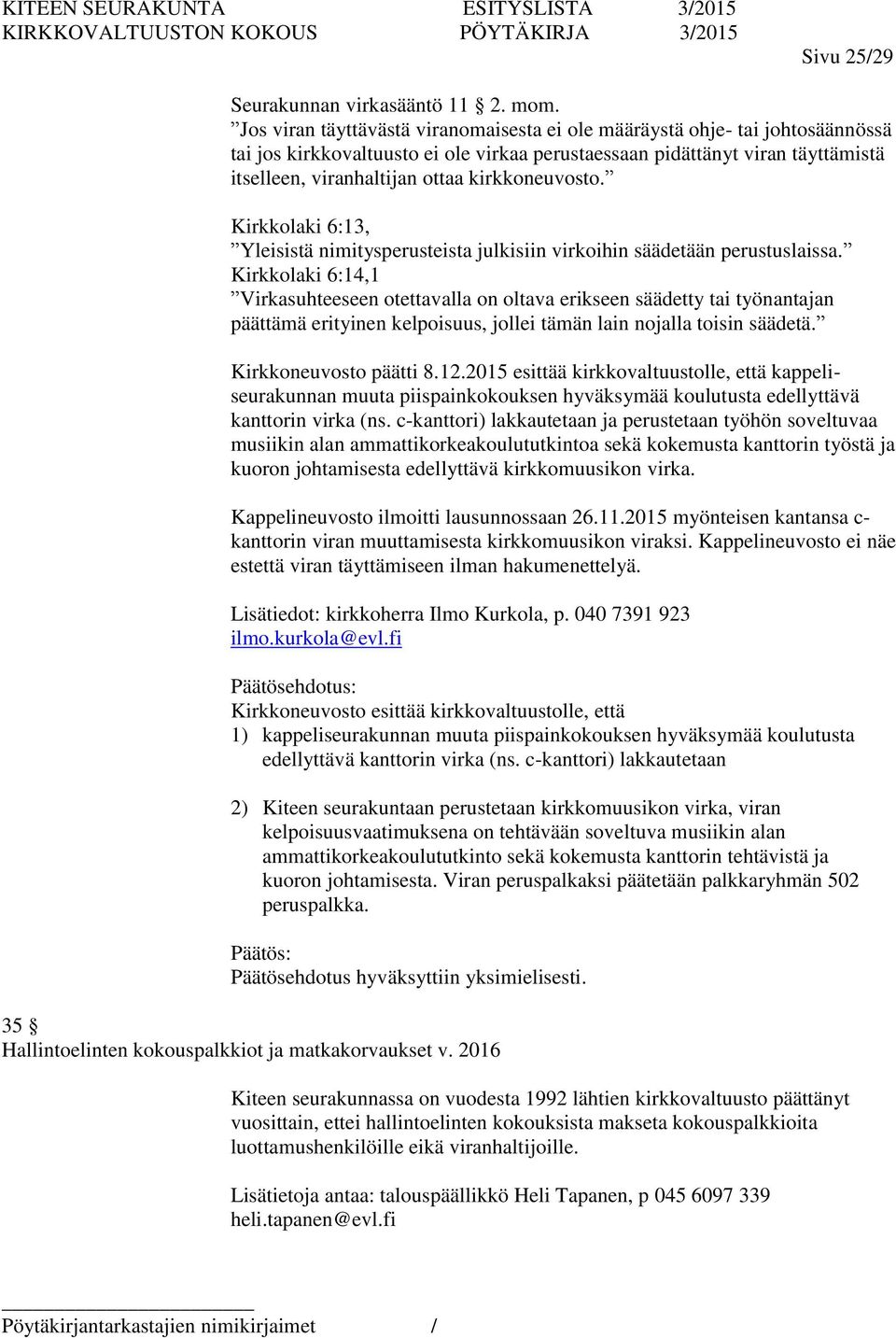 kirkkoneuvosto. Kirkkolaki 6:13, Yleisistä nimitysperusteista julkisiin virkoihin säädetään perustuslaissa.