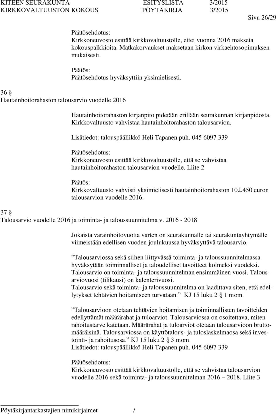 Lisätiedot: talouspäällikkö Heli Tapanen puh. 045 6097 339 Kirkkoneuvosto esittää kirkkovaltuustolle, että se vahvistaa hautainhoitorahaston talousarvion vuodelle.