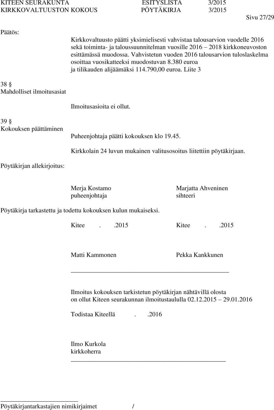 Liite 3 38 Mahdolliset ilmoitusasiat Ilmoitusasioita ei ollut. 39 Kokouksen päättäminen Puheenjohtaja päätti kokouksen klo 19.45. Kirkkolain 24 luvun mukainen valitusosoitus liitettiin pöytäkirjaan.