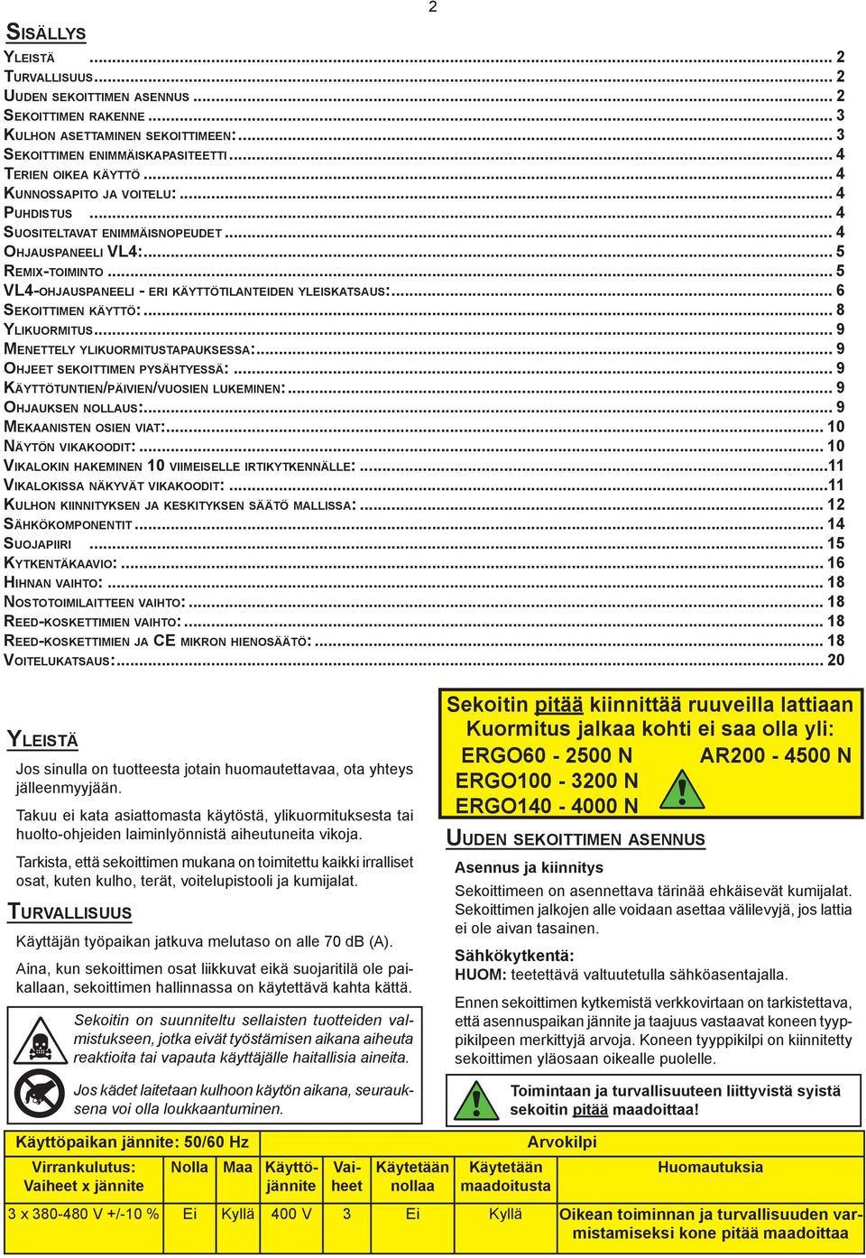 .. 6 Sekoittimen käyttö:... 8 Ylikuormitus... 9 Menettely ylikuormitustapauksessa:... 9 Ohjeet sekoittimen pysähtyessä:... 9 Käyttötuntien/päivien/vuosien lukeminen:... 9 Ohjauksen nollaus:.