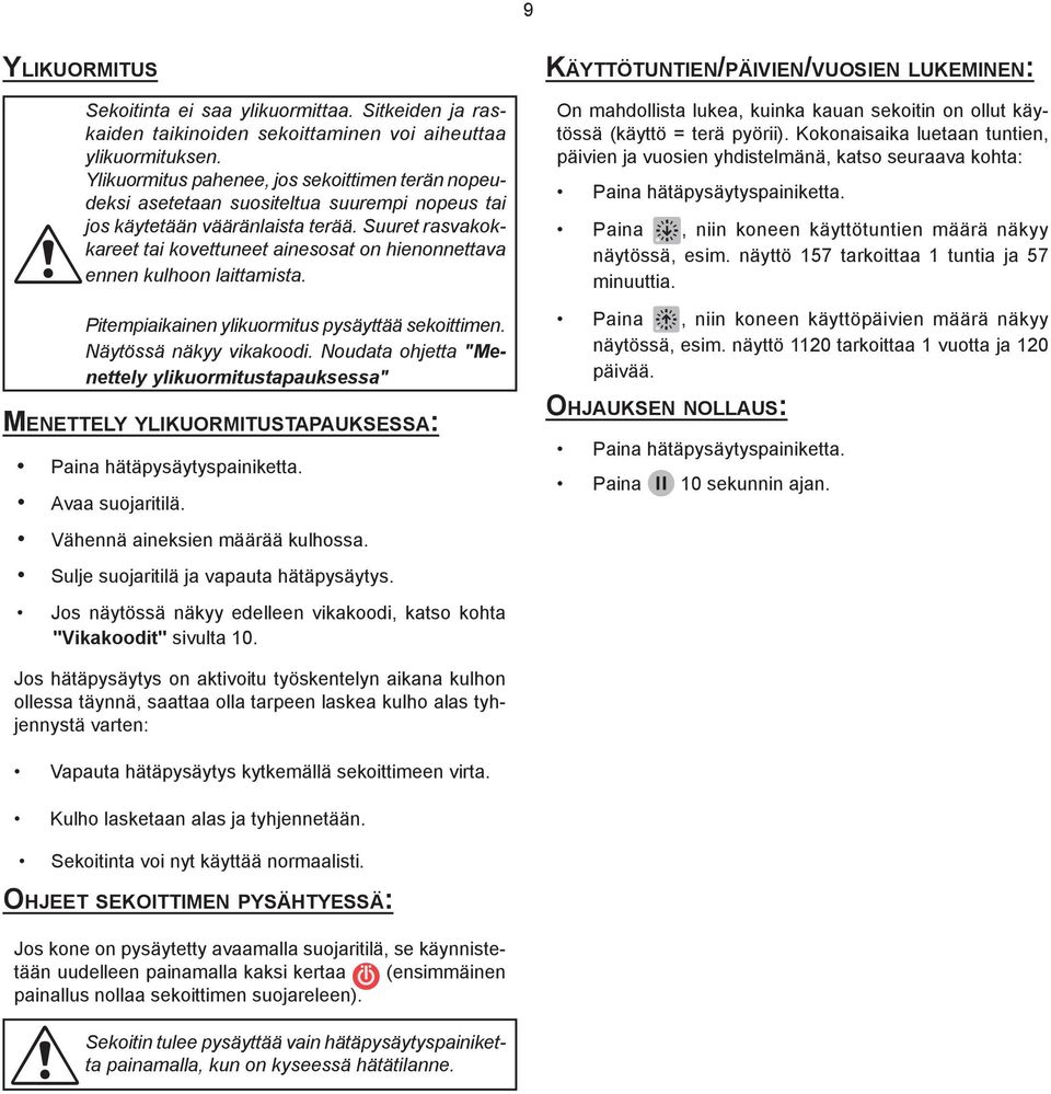 Suuret rasvakokkareet tai kovettuneet ainesosat on hienonnettava ennen kulhoon laittamista. Pitempiaikainen ylikuormitus pysäyttää sekoittimen. Näytössä näkyy vikakoodi.