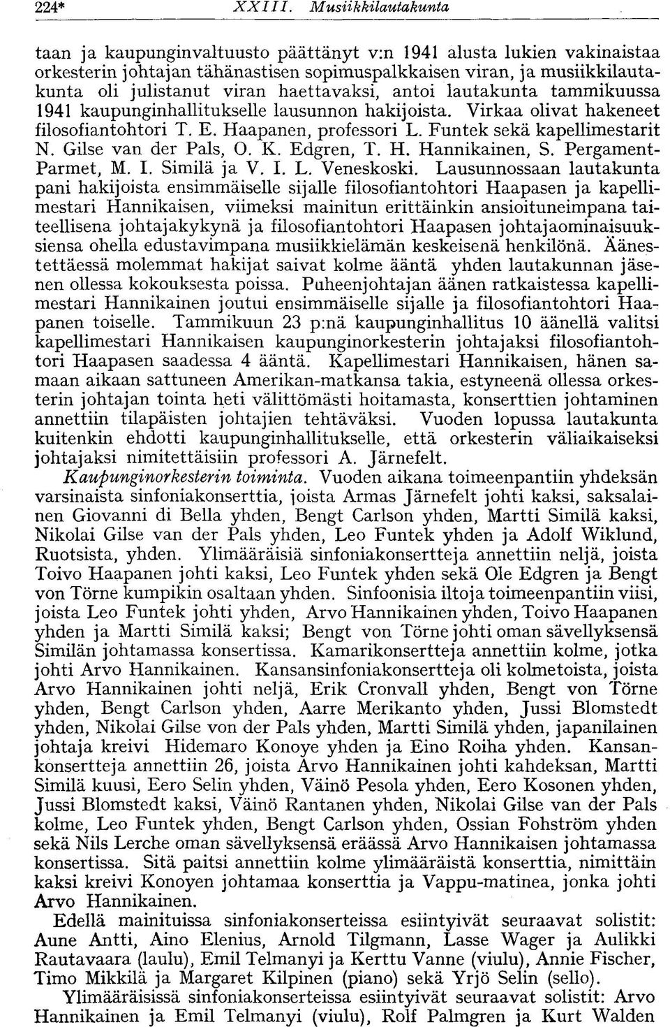 haettavaksi, antoi lautakunta tammikuussa 1941 kaupunginhallitukselle lausunnon hakijoista. Virkaa olivat hakeneet filosofiantohtori T. E. Haapanen, professori L. Funtek sekä kapellimestarit N.