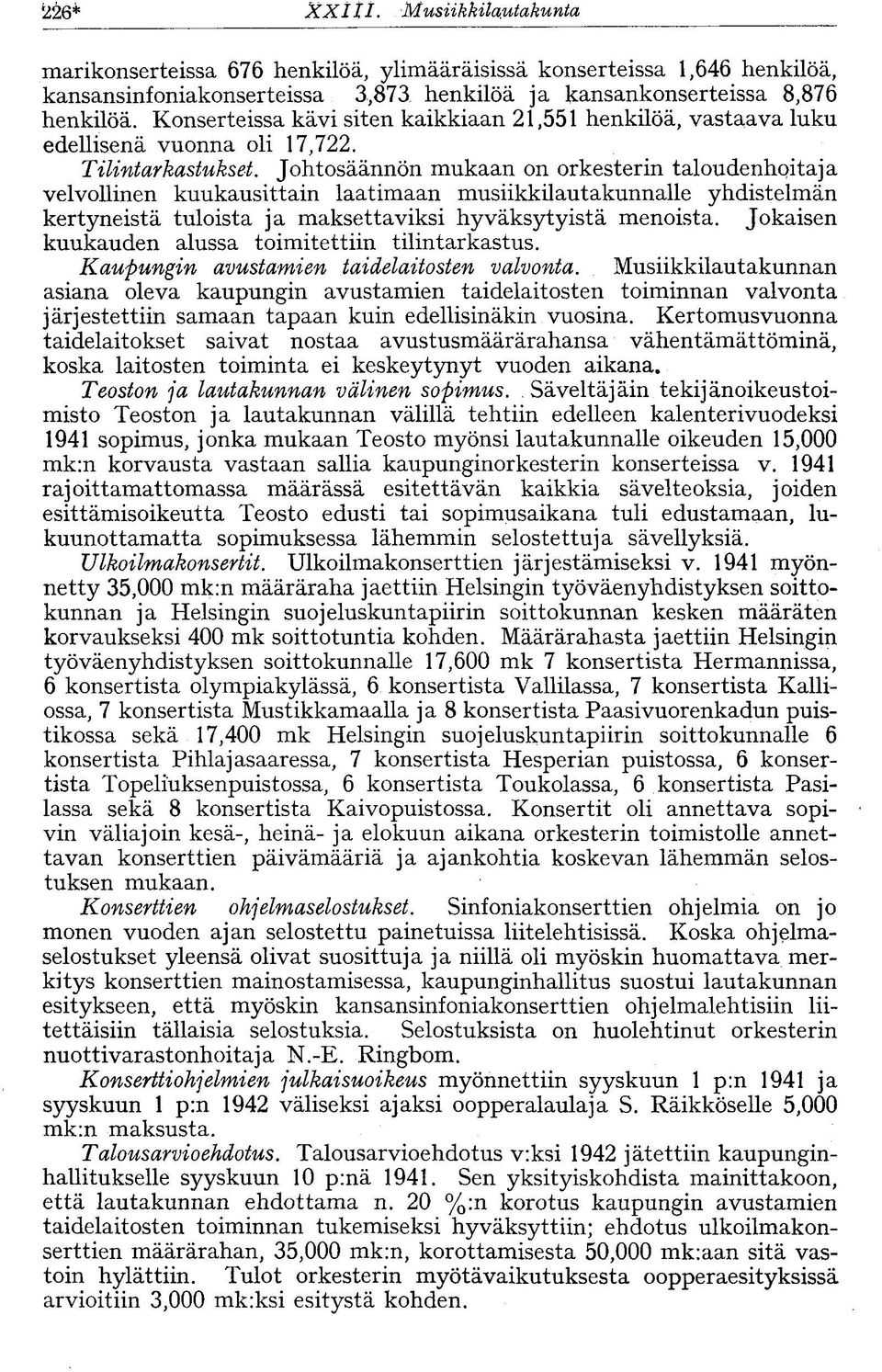 Johtosäännön mukaan on orkesterin taloudenhoitaja velvollinen kuukausittain laatimaan musiikkilautakunnalle yhdistelmän kertyneistä tuloista ja maksettaviksi hyväksytyistä menoista.