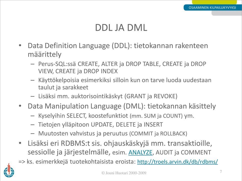 auktorisointikäskyt (GRANT ja REVOKE) Data Manipulation Language (DML): tietokannan käsittely Kyselyihin SELECT, koostefunktiot (mm. SUM ja COUNT) ym.