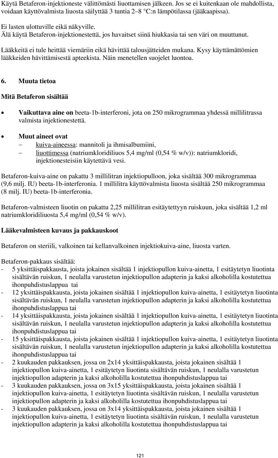 Lääkkeitä ei tule heittää viemäriin eikä hävittää talousjätteiden mukana. Kysy käyttämättömien lääkkeiden hävittämisestä apteekista. Näin menetellen suojelet luontoa. 6.
