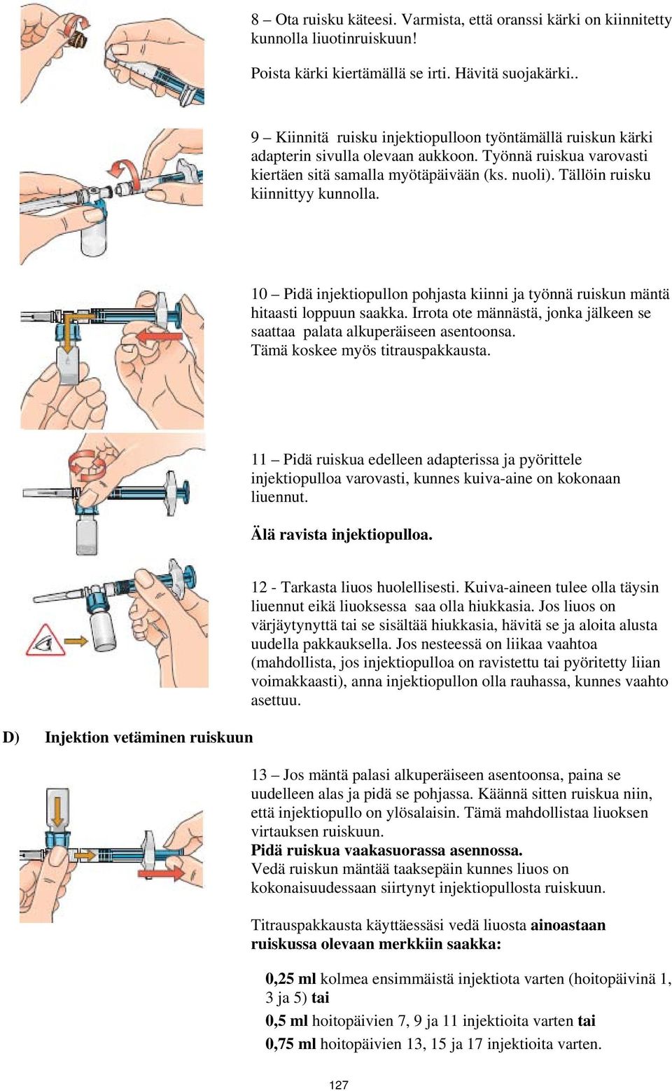 Tällöin ruisku kiinnittyy kunnolla. 10 Pidä injektiopullon pohjasta kiinni ja työnnä ruiskun mäntä hitaasti loppuun saakka.