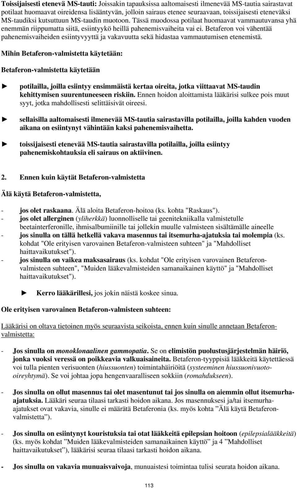 Betaferon voi vähentää pahenemisvaiheiden esiintyvyyttä ja vakavuutta sekä hidastaa vammautumisen etenemistä.