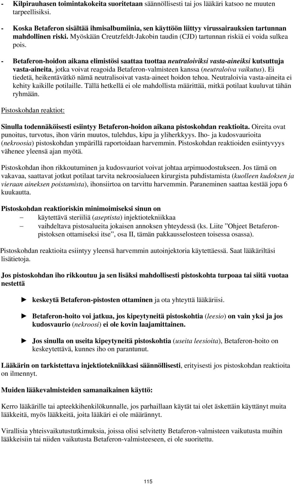 - Betaferon-hoidon aikana elimistösi saattaa tuottaa neutraloiviksi vasta-aineiksi kutsuttuja vasta-aineita, jotka voivat reagoida Betaferon-valmisteen kanssa (neutraloiva vaikutus).