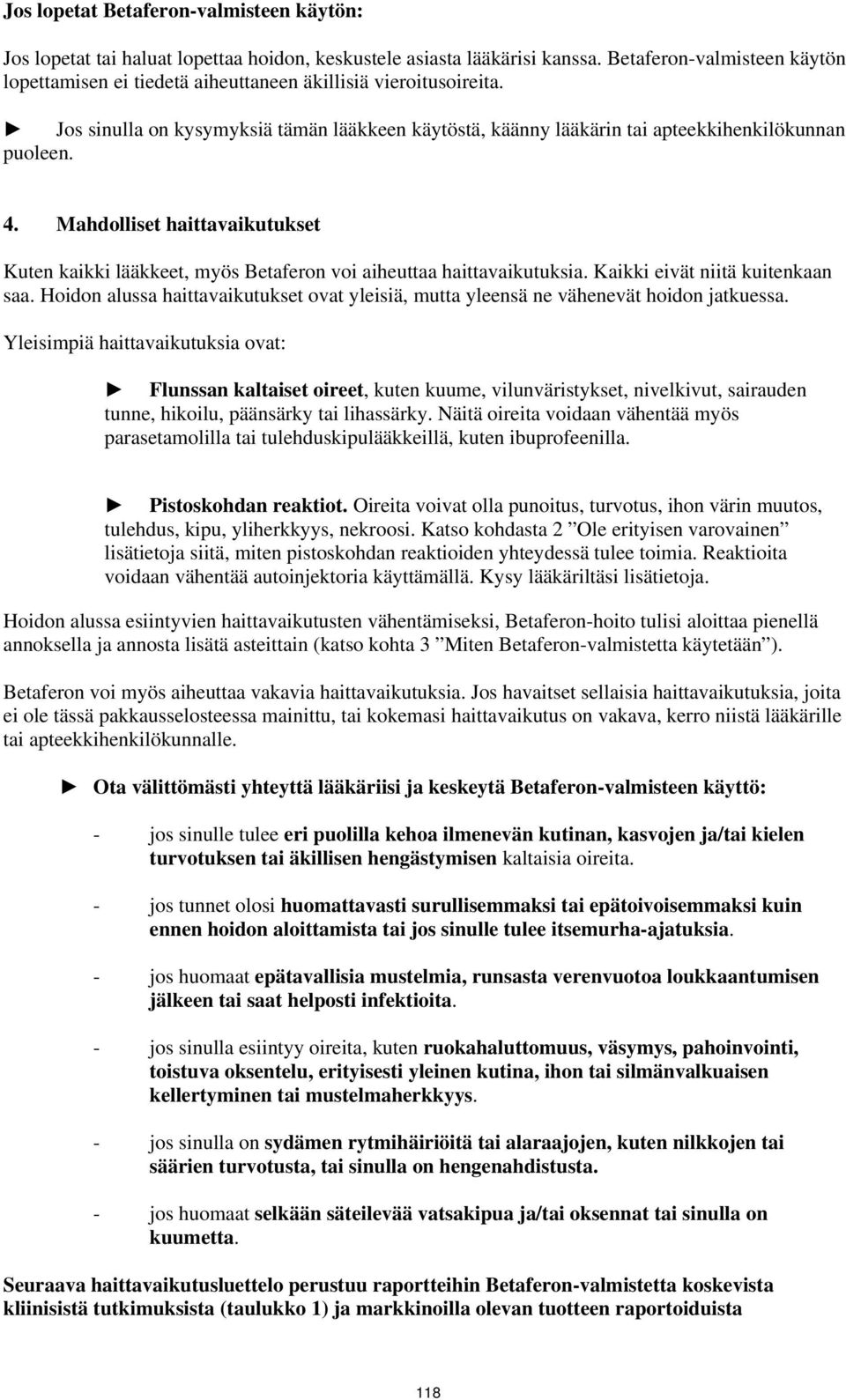 Mahdolliset haittavaikutukset Kuten kaikki lääkkeet, myös Betaferon voi aiheuttaa haittavaikutuksia. Kaikki eivät niitä kuitenkaan saa.