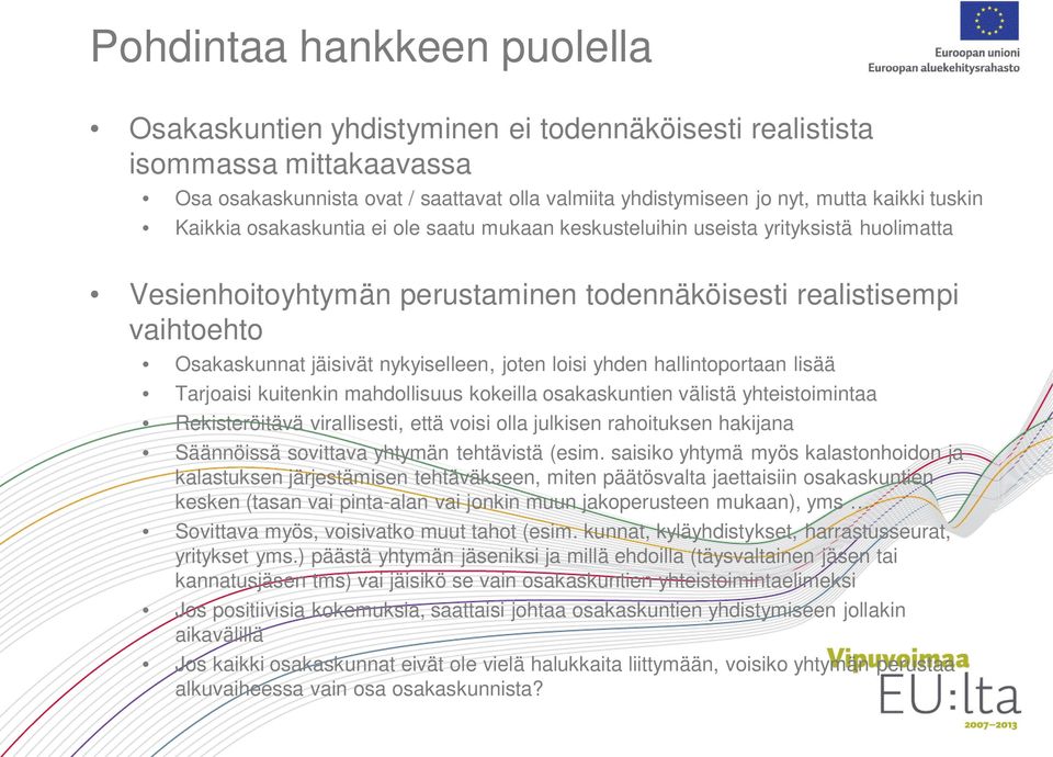 nykyiselleen, joten loisi yhden hallintoportaan lisää Tarjoaisi kuitenkin mahdollisuus kokeilla osakaskuntien välistä yhteistoimintaa Rekisteröitävä virallisesti, että voisi olla julkisen rahoituksen