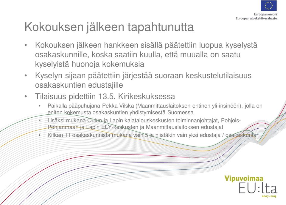 Kirikeskuksessa Paikalla pääpuhujana Pekka Vilska (Maanmittauslaitoksen entinen yli-insinööri), jolla on eniten kokemusta osakaskuntien yhdistymisestä Suomessa Lisäksi