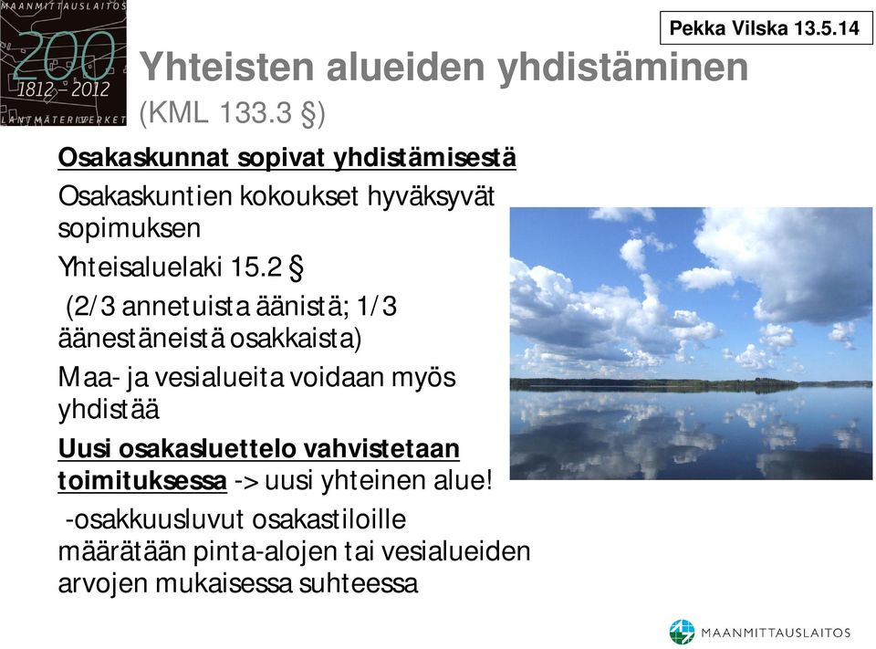 2 (2/3 annetuista äänistä; 1/3 äänestäneistä osakkaista) Maa- ja vesialueita voidaan myös yhdistää Uusi