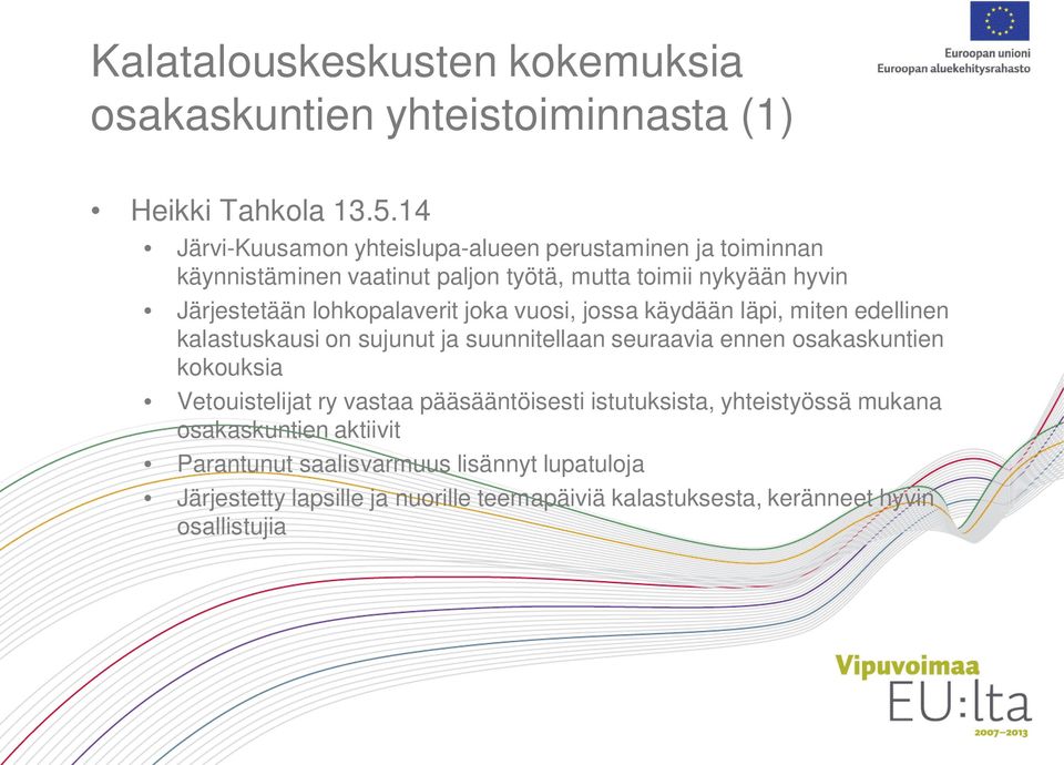 lohkopalaverit joka vuosi, jossa käydään läpi, miten edellinen kalastuskausi on sujunut ja suunnitellaan seuraavia ennen osakaskuntien kokouksia