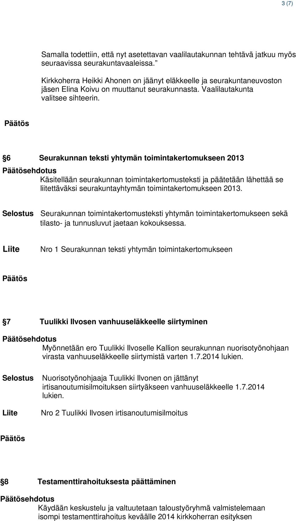 6 Seurakunnan teksti yhtymän toimintakertomukseen 2013 Käsitellään seurakunnan toimintakertomusteksti ja päätetään lähettää se liitettäväksi seurakuntayhtymän toimintakertomukseen 2013.