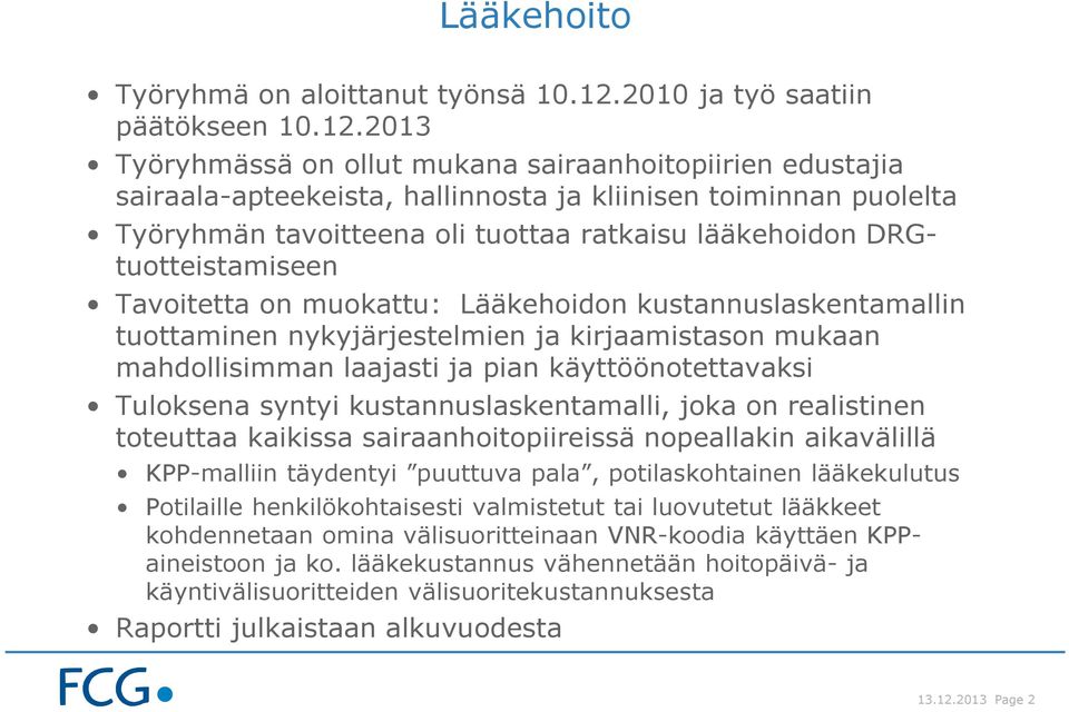 2013 Työryhmässä on ollut mukana sairaanhoitopiirien edustajia sairaala-apteekeista, hallinnosta ja kliinisen toiminnan puolelta Työryhmän tavoitteena oli tuottaa ratkaisu lääkehoidon