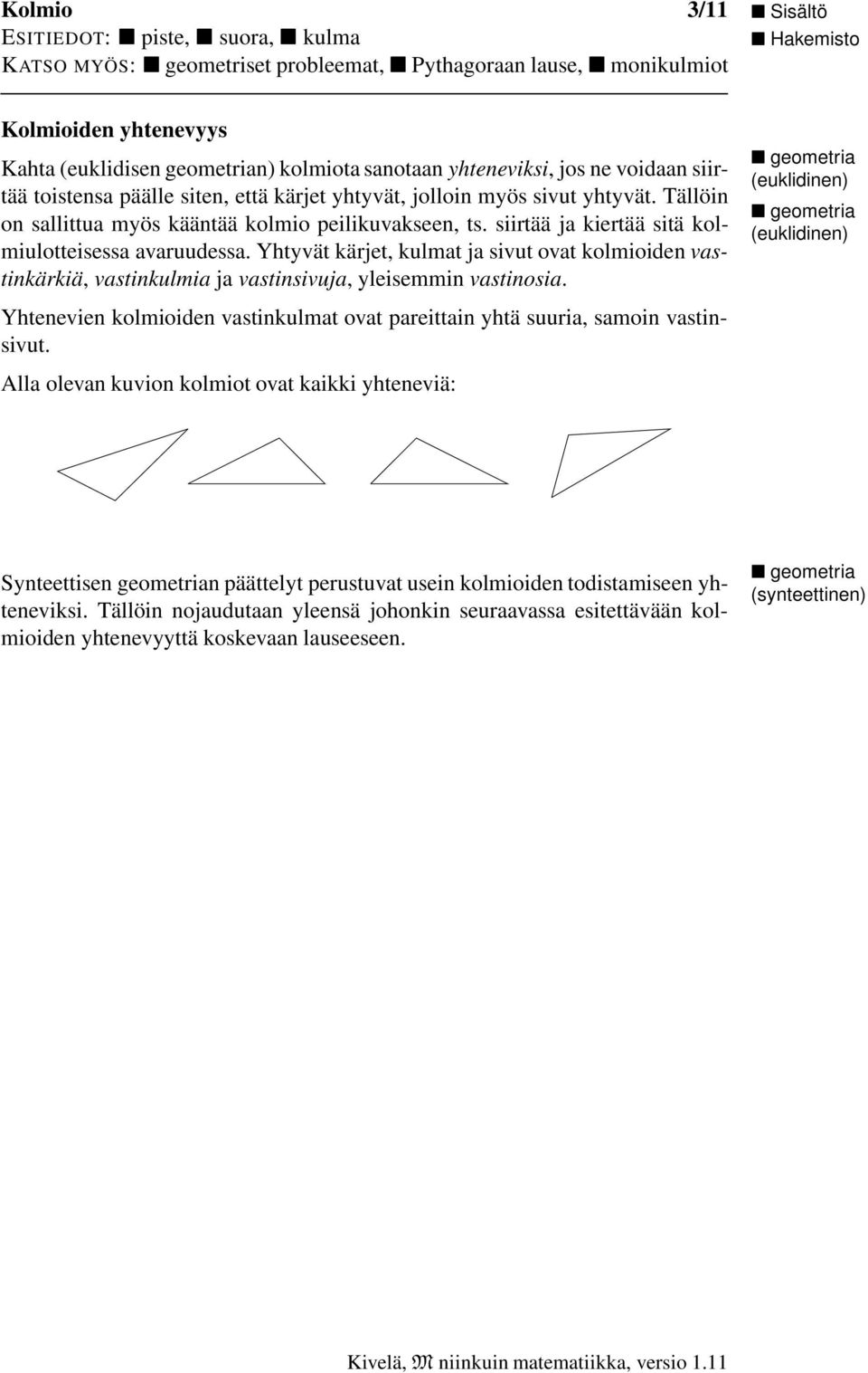 Yhtyvät kärjet, kulmt j sivut ovt kolmioiden vstinkärkiä, vstinkulmi j vstinsivuj, yleisemmin vstinosi. Yhtenevien kolmioiden vstinkulmt ovt preittin yhtä suuri, smoin vstinsivut.