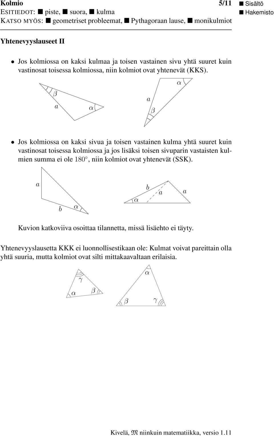 Jos kolmioss on kksi sivu j toisen vstinen kulm yhtä suuret kuin vstinost toisess kolmioss j jos lisäksi toisen sivuprin vstisten kulmien summ ei ole 180, niin kolmiot