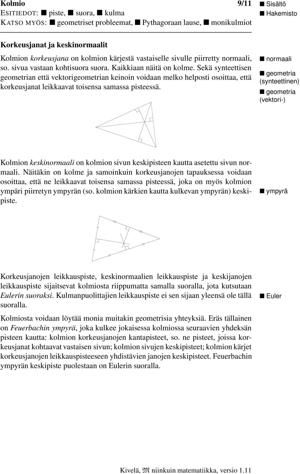 Sekä synteettisen geometrin että vektorigeometrin keinoin voidn melko helposti osoitt, että korkeusjnt leikkvt toisens smss pisteessä.