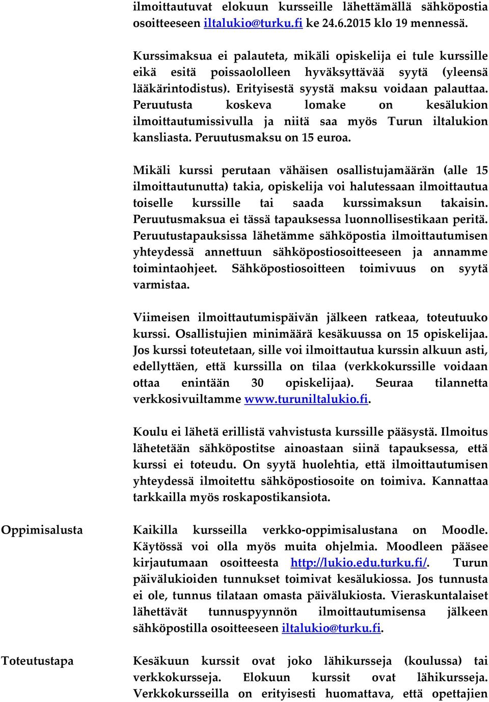 Peruutusta koskeva lomake on kesälukion ilmoittautumissivulla ja niitä saa myös Turun iltalukion kansliasta. Peruutusmaksu on 15 euroa.