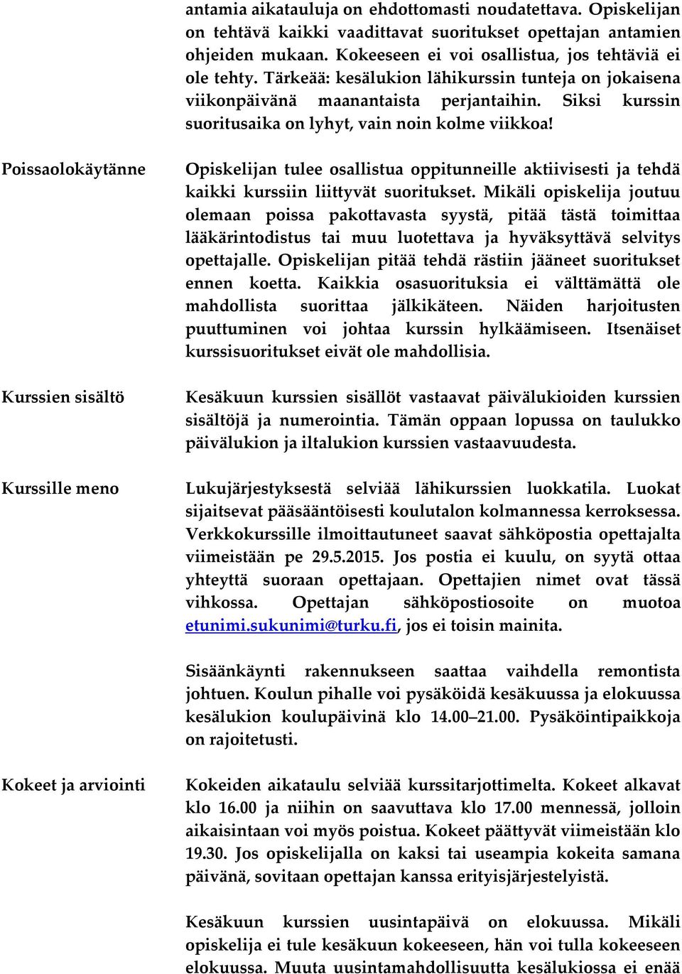 Poissaolokäytänne Kurssien sisältö Kurssille meno Opiskelijan tulee osallistua oppitunneille aktiivisesti ja tehdä kaikki kurssiin liittyvät suoritukset.