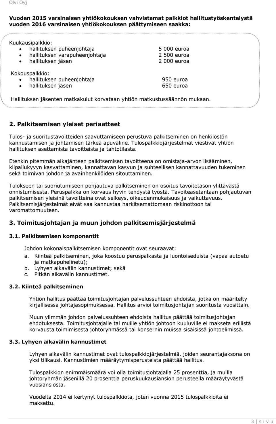 matkustussäännön mukaan. 2. Palkitsemisen yleiset periaatteet Tulos- ja suoritustavoitteiden saavuttamiseen perustuva palkitseminen on henkilöstön kannustamisen ja johtamisen tärkeä apuväline.