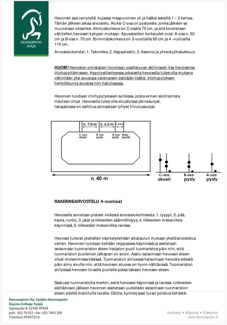 Arvostelukohdat: 1. Tekniikka, 2. Kapasiteetti, 3. Asenne ja yhteistyöhalukkuus HUOM! Hevosten omistajien toivotaan osallistuvan aktiivisesti itse hevosensa irtohypyttämiseen.