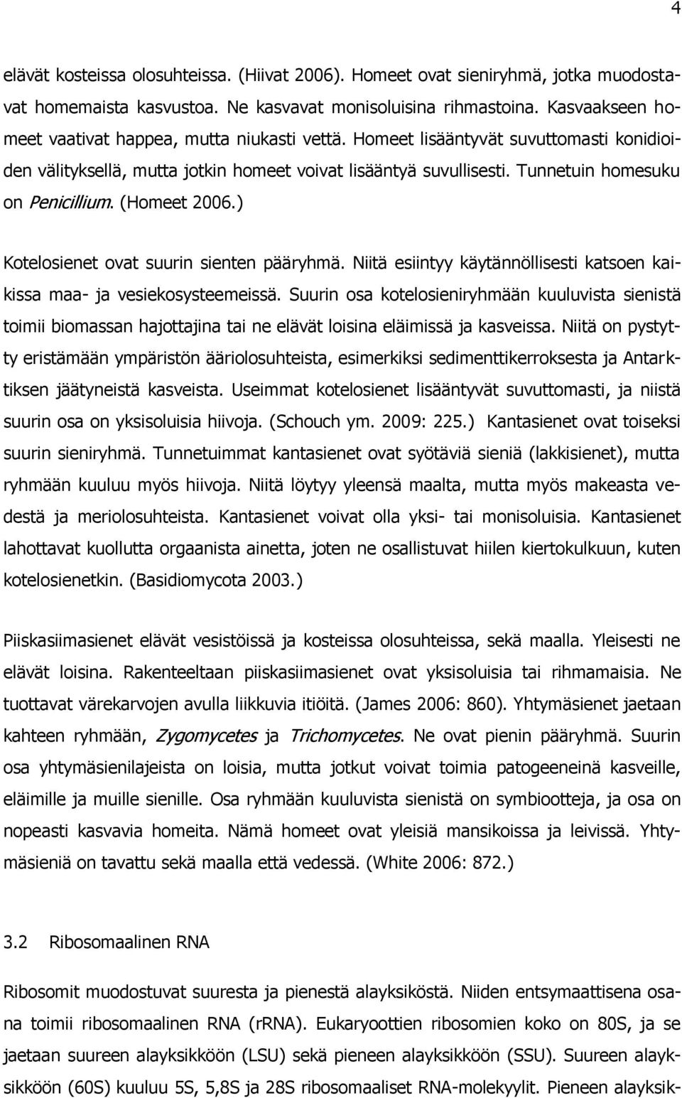 Tunnetuin homesuku on Penicillium. (Homeet 2006.) Kotelosienet ovat suurin sienten pääryhmä. Niitä esiintyy käytännöllisesti katsoen kaikissa maa- ja vesiekosysteemeissä.
