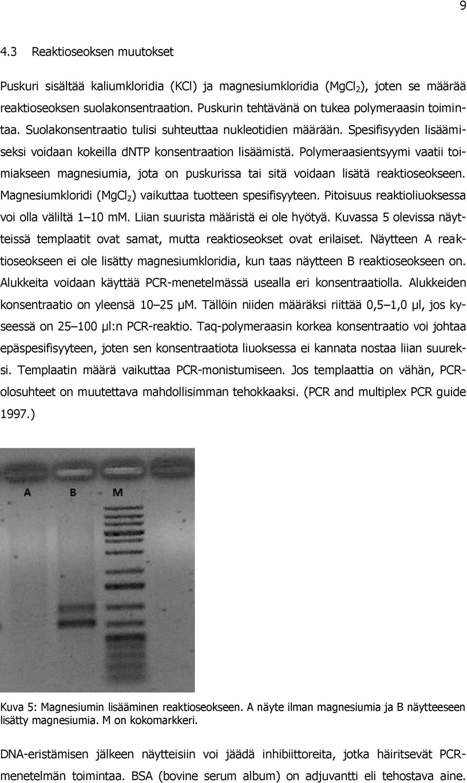 Polymeraasientsyymi vaatii toimiakseen magnesiumia, jota on puskurissa tai sitä voidaan lisätä reaktioseokseen. Magnesiumkloridi (MgCl 2 ) vaikuttaa tuotteen spesifisyyteen.