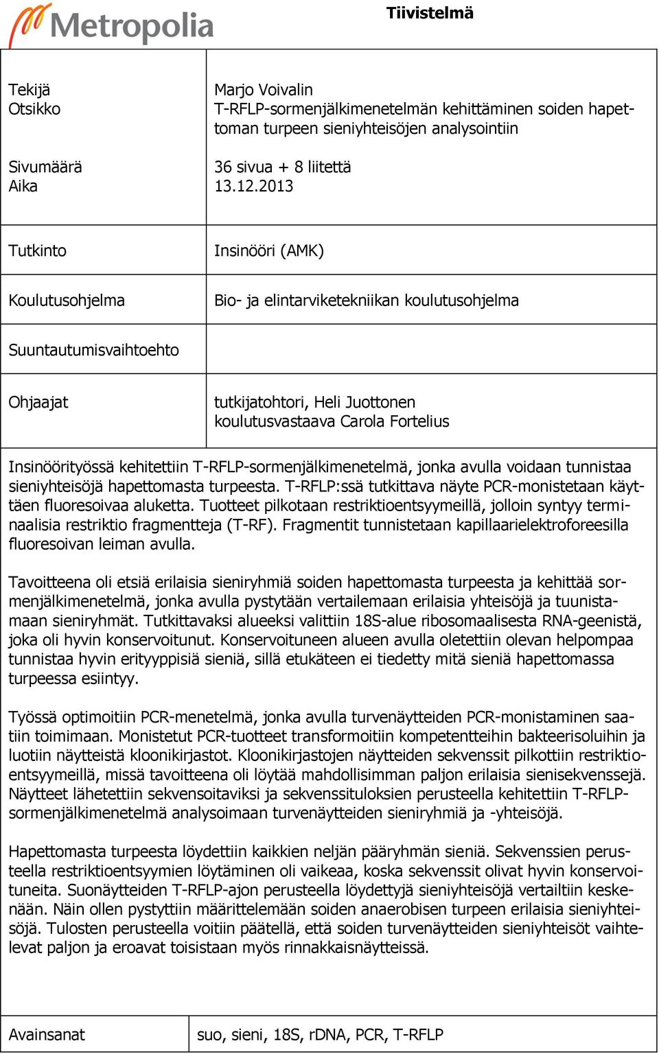 Insinöörityössä kehitettiin T-RFLP-sormenjälkimenetelmä, jonka avulla voidaan tunnistaa sieniyhteisöjä hapettomasta turpeesta.