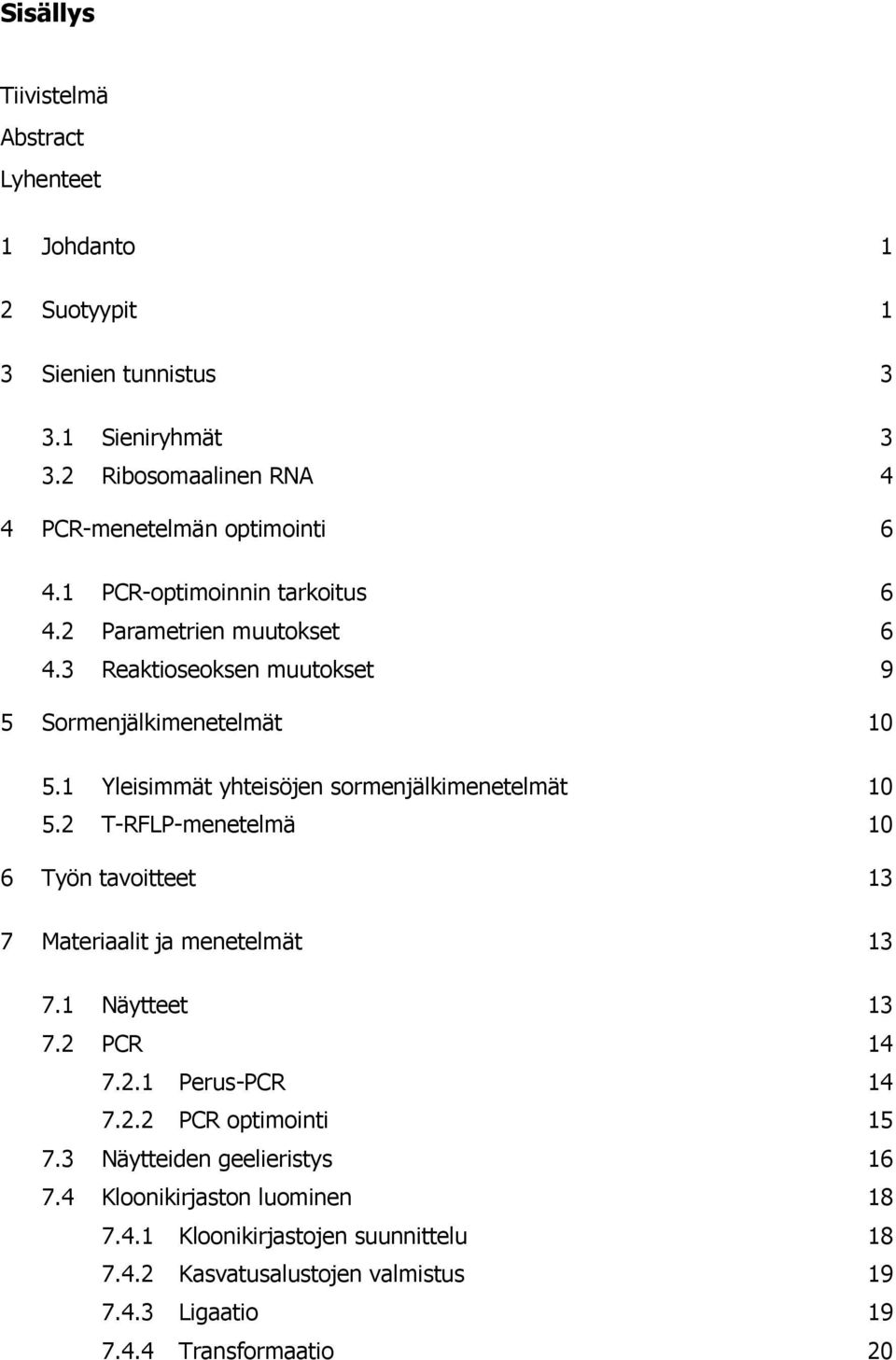 1 Yleisimmät yhteisöjen sormenjälkimenetelmät 10 5.2 T-RFLP-menetelmä 10 6 Työn tavoitteet 13 7 Materiaalit ja menetelmät 13 7.1 Näytteet 13 7.2 PCR 14 7.2.1 Perus-PCR 14 7.