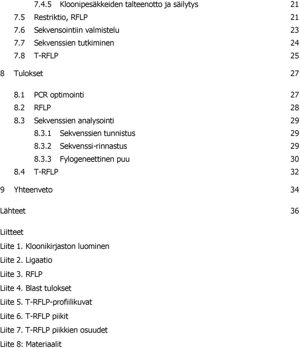 3.3 Fylogeneettinen puu 30 8.4 T-RFLP 32 9 Yhteenveto 34 Lähteet 36 Liitteet Liite 1. Kloonikirjaston luominen Liite 2. Ligaatio Liite 3.