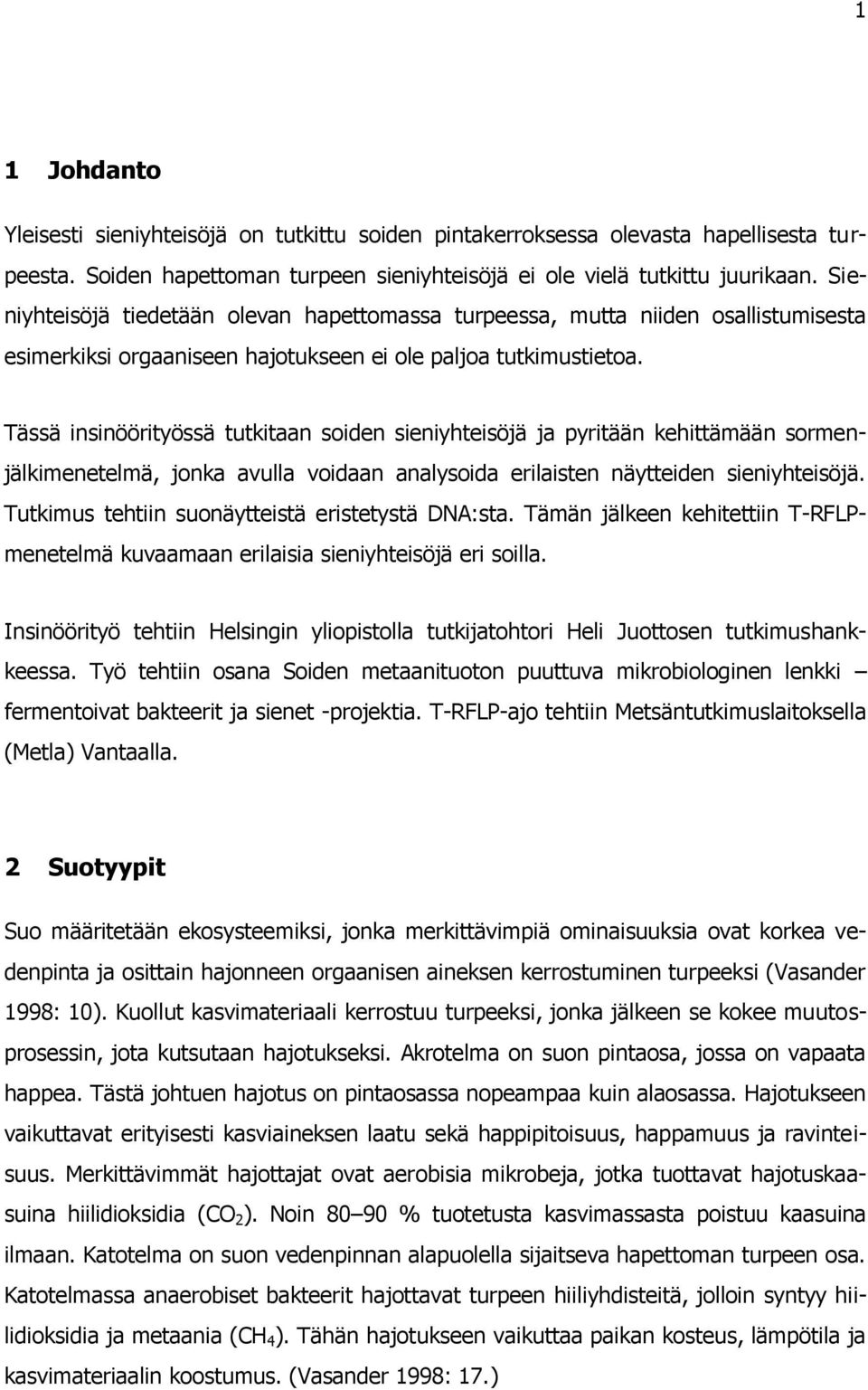 Tässä insinöörityössä tutkitaan soiden sieniyhteisöjä ja pyritään kehittämään sormenjälkimenetelmä, jonka avulla voidaan analysoida erilaisten näytteiden sieniyhteisöjä.