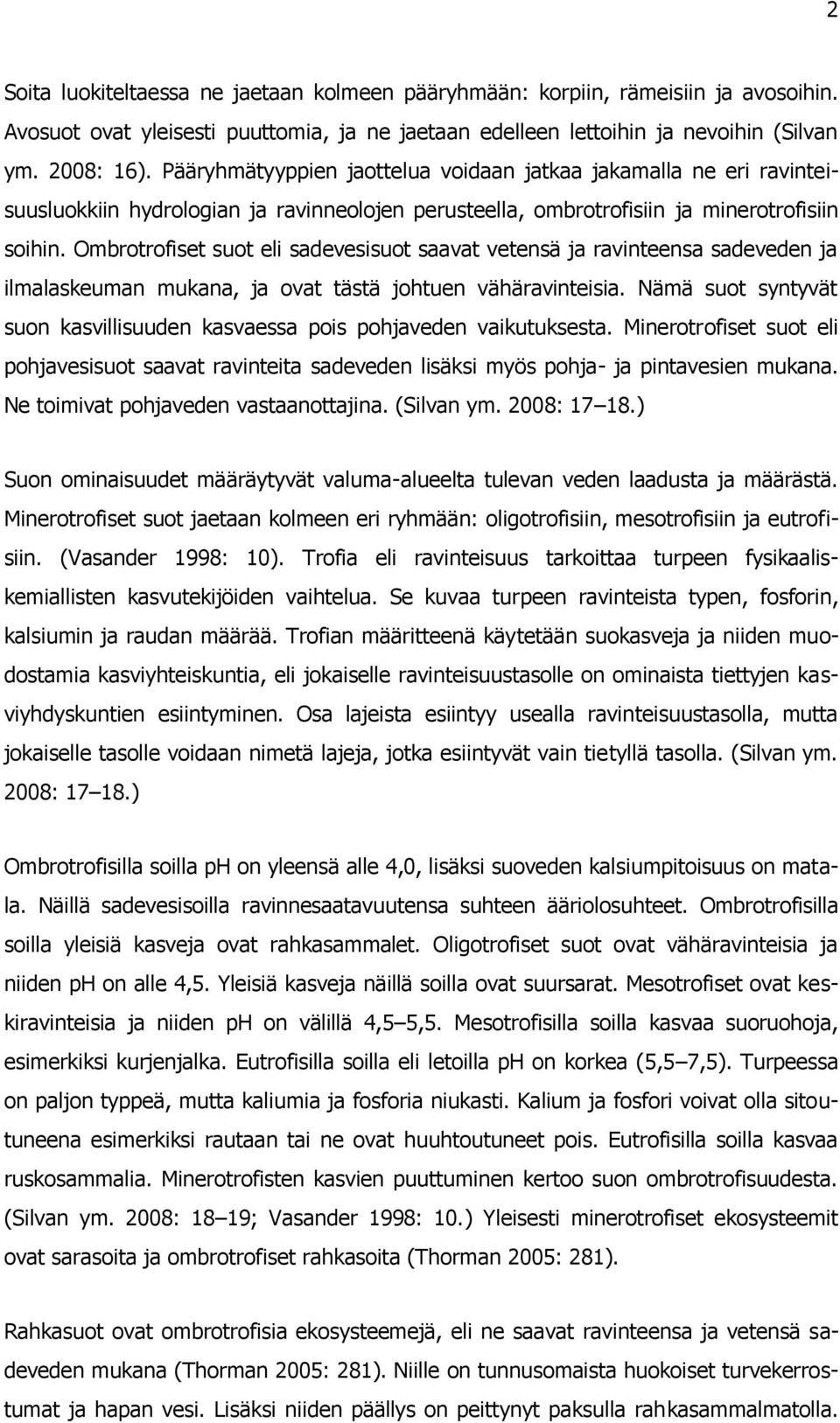 Ombrotrofiset suot eli sadevesisuot saavat vetensä ja ravinteensa sadeveden ja ilmalaskeuman mukana, ja ovat tästä johtuen vähäravinteisia.
