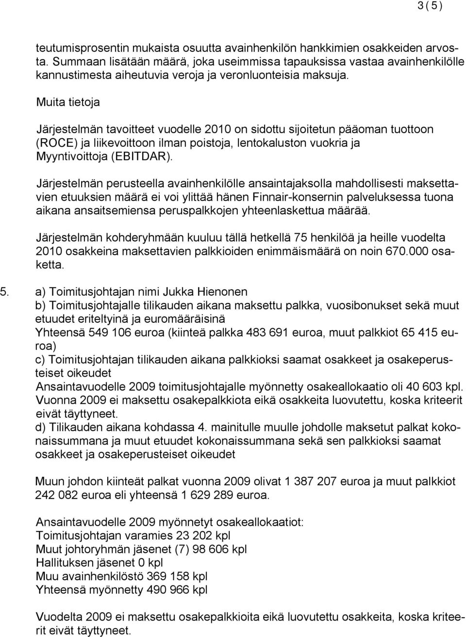 Muita tietoja Järjestelmän tavoitteet vuodelle 2010 on sidottu sijoitetun pääoman tuottoon (ROCE) ja liikevoittoon ilman poistoja, lentokaluston vuokria ja Myyntivoittoja (EBITDAR).