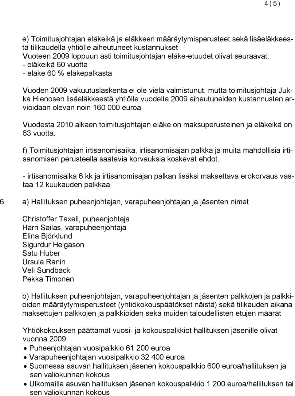 aiheutuneiden kustannusten arvioidaan olevan noin 160 000 euroa. Vuodesta 2010 alkaen toimitusjohtajan eläke on maksuperusteinen ja eläkeikä on 63 vuotta.