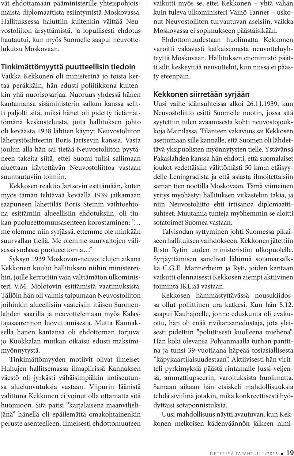 Tinkimättömyyttä puutteellisin tiedoin Vaikka Kekkonen oli ministerinä jo toista kertaa peräkkäin, hän edusti poliitikkona kuitenkin yhä nuorisosarjaa.