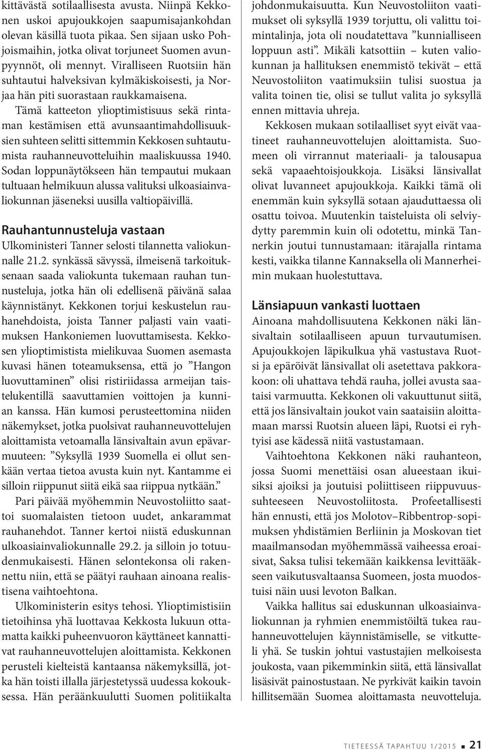 Tämä katteeton ylioptimistisuus sekä rintaman kestämisen että avunsaantimahdollisuuksien suhteen selitti sittemmin Kekkosen suhtautumista rauhanneuvotteluihin maaliskuussa 1940.