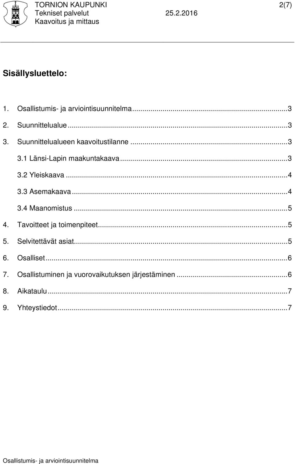 .. 4 3.3 Asemakaava... 4 3.4 Maanomistus... 5 4. Tavoitteet ja toimenpiteet... 5 5. Selvitettävät asiat... 5 6.