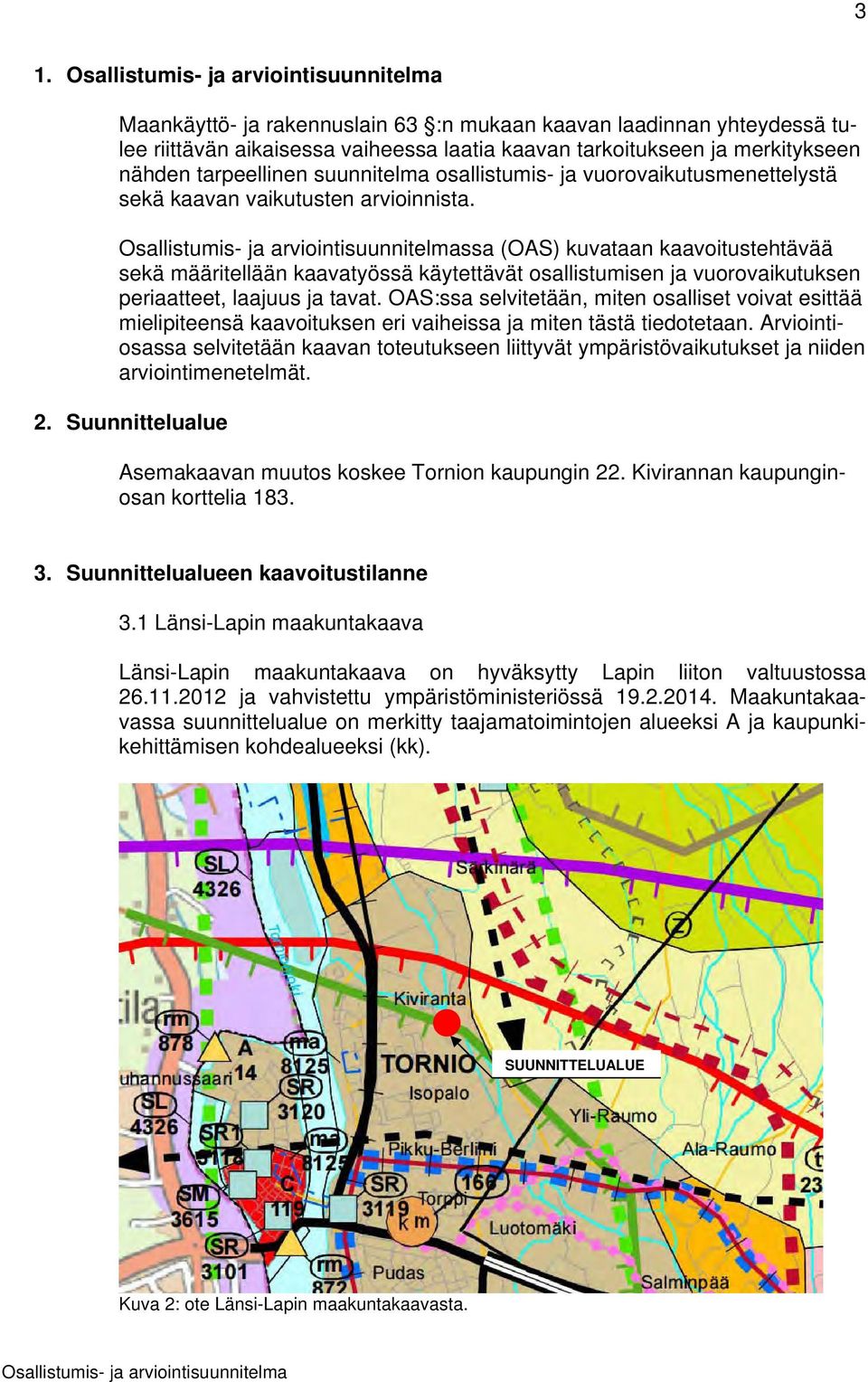 ssa (OAS) kuvataan kaavoitustehtävää sekä määritellään kaavatyössä käytettävät osallistumisen ja vuorovaikutuksen periaatteet, laajuus ja tavat.