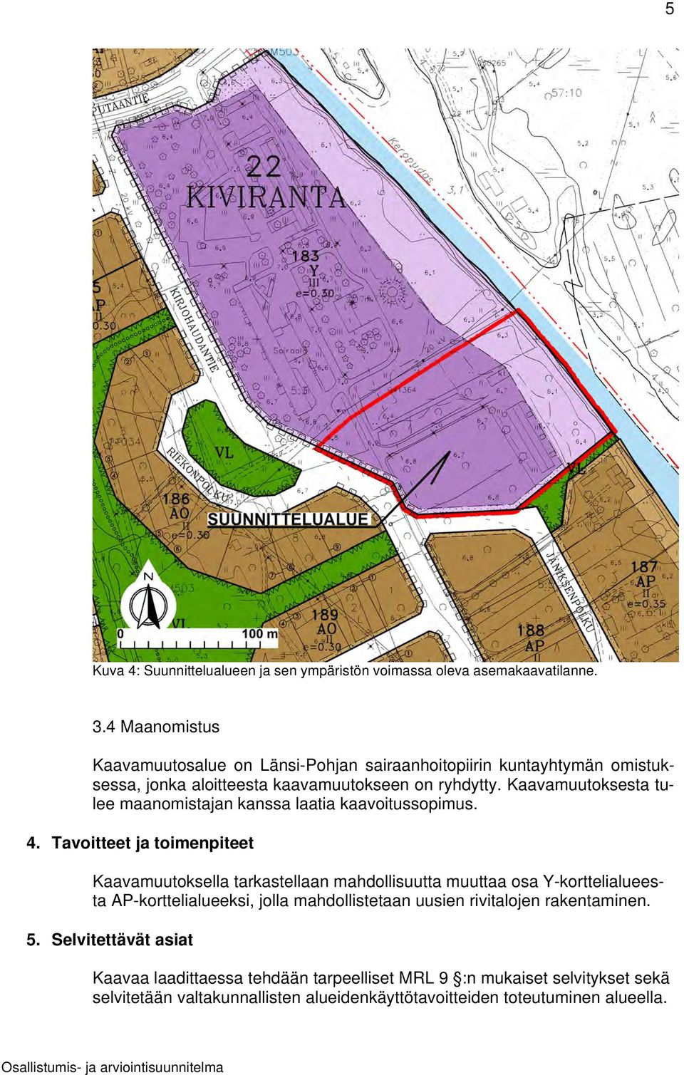 Kaavamuutoksesta tulee maanomistajan kanssa laatia kaavoitussopimus. 4.