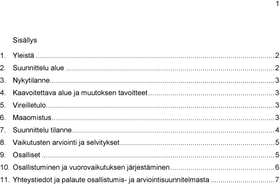 Suunnittelu tilanne... 4 8. Vaikutusten arviointi ja selvitykset... 5 9. Osalliset... 5 10.