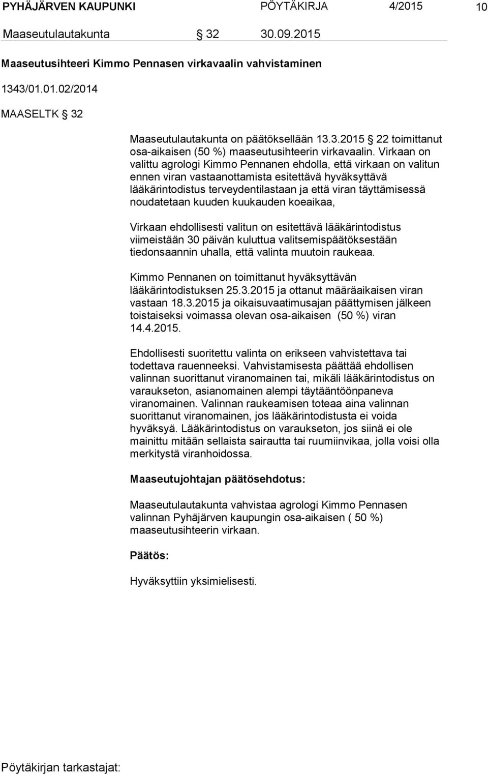 Virkaan on valittu agrologi Kimmo Pennanen ehdolla, että virkaan on valitun ennen viran vastaanottamista esitettävä hyväksyttävä lääkärintodistus terveydentilastaan ja että viran täyttämisessä