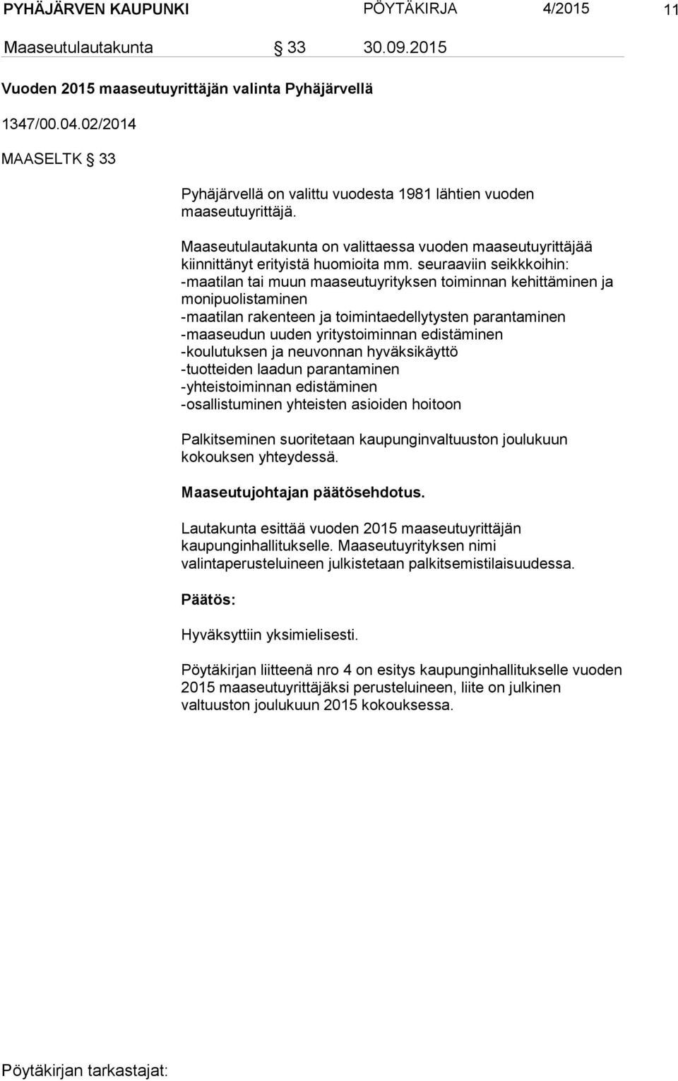 seuraaviin seikkkoihin: -maatilan tai muun maaseutuyrityksen toiminnan kehittäminen ja monipuolistaminen -maatilan rakenteen ja toimintaedellytysten parantaminen -maaseudun uuden yritystoiminnan