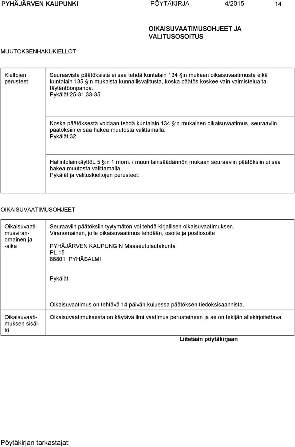 Pykälät:25-31,33-35 Koska päätöksestä voidaan tehdä kuntalain 134 :n mukainen oikaisuvaatimus, seuraaviin päätöksiin ei saa hakea muutosta valittamalla. Pykälät:32 HallintolainkäyttöL 5 :n 1 mom.