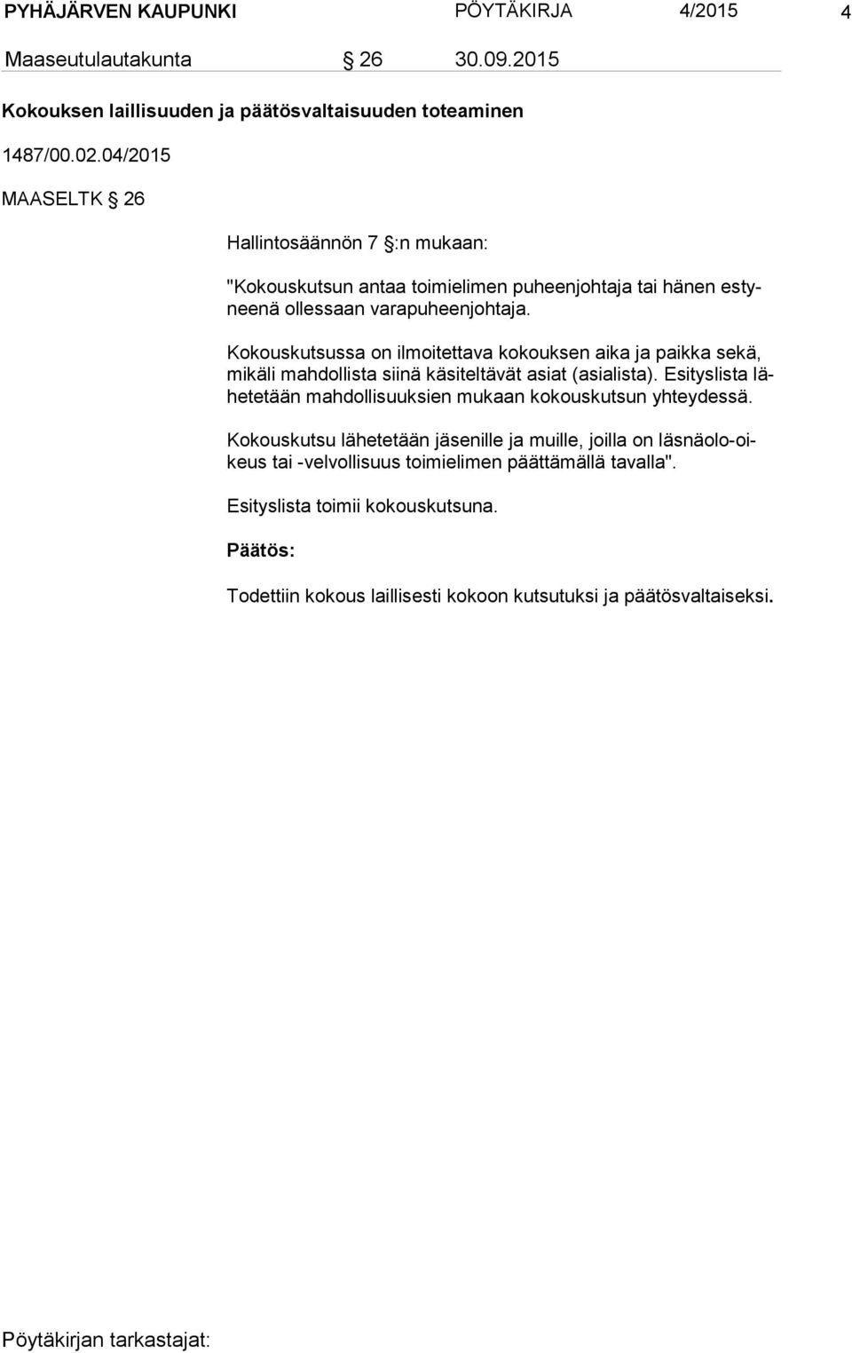 Kokouskutsussa on ilmoitettava kokouksen aika ja paikka sekä, mikäli mahdollista siinä käsiteltävät asiat (asialista).