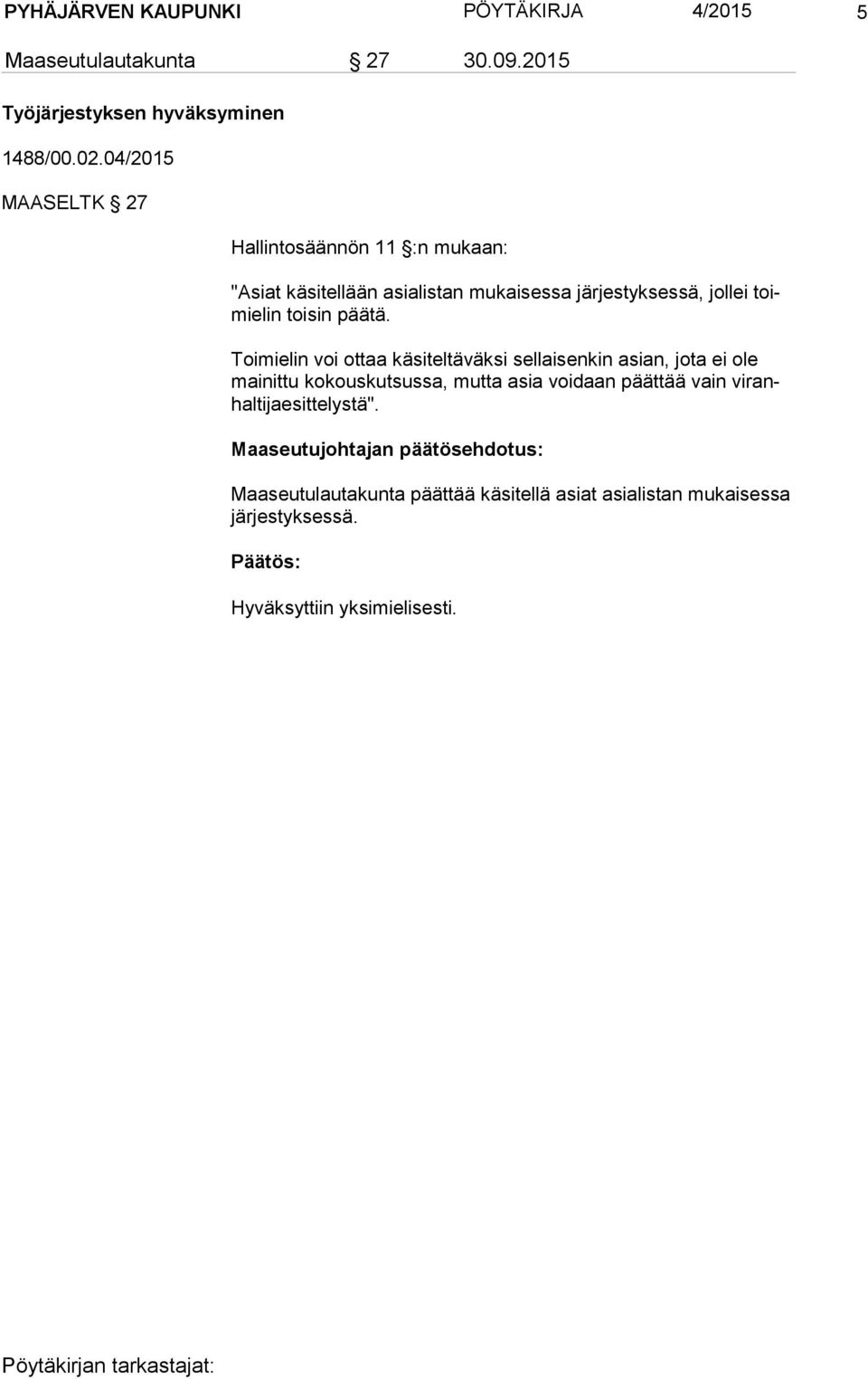 Toimielin voi ottaa käsiteltäväksi sellaisenkin asian, jota ei ole mai nit tu kokouskutsussa, mutta asia voidaan päättää vain vi ranhal