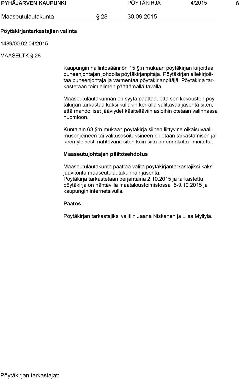 Pöytäkirjan al le kir joittaa puheenjohtaja ja varmentaa pöytäkirjanpitäjä. Pöytäkirja tarkas te taan toimielimen päättämällä tavalla.