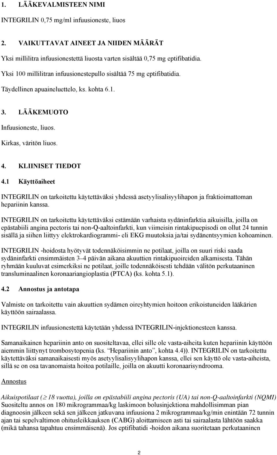 1 Käyttöaiheet INTEGRILIN on tarkoitettu käytettäväksi yhdessä asetyylisalisyylihapon ja fraktioimattoman hepariinin kanssa.